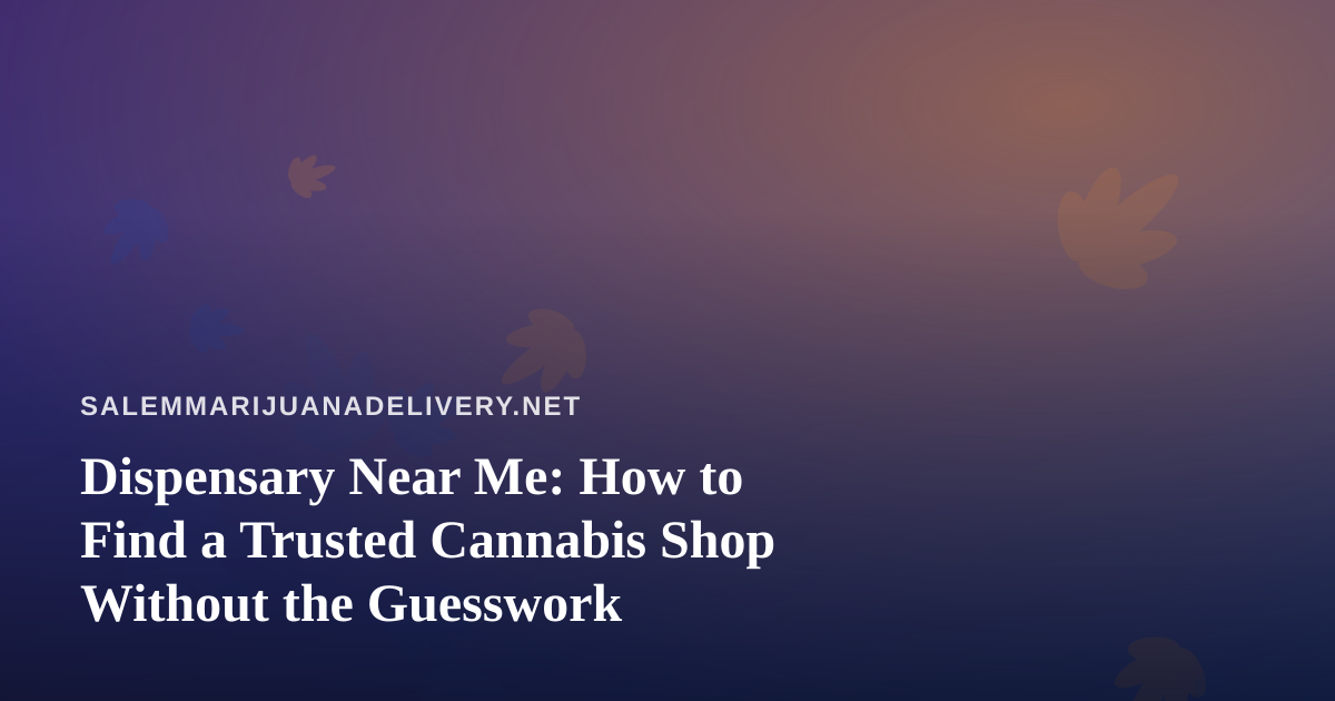 Dispensary Near Me: How to Find a Trusted Cannabis Shop Without the Guesswork