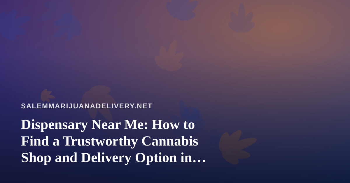 Dispensary Near Me: How to Find a Trustworthy Cannabis Shop and Delivery Option in Salem