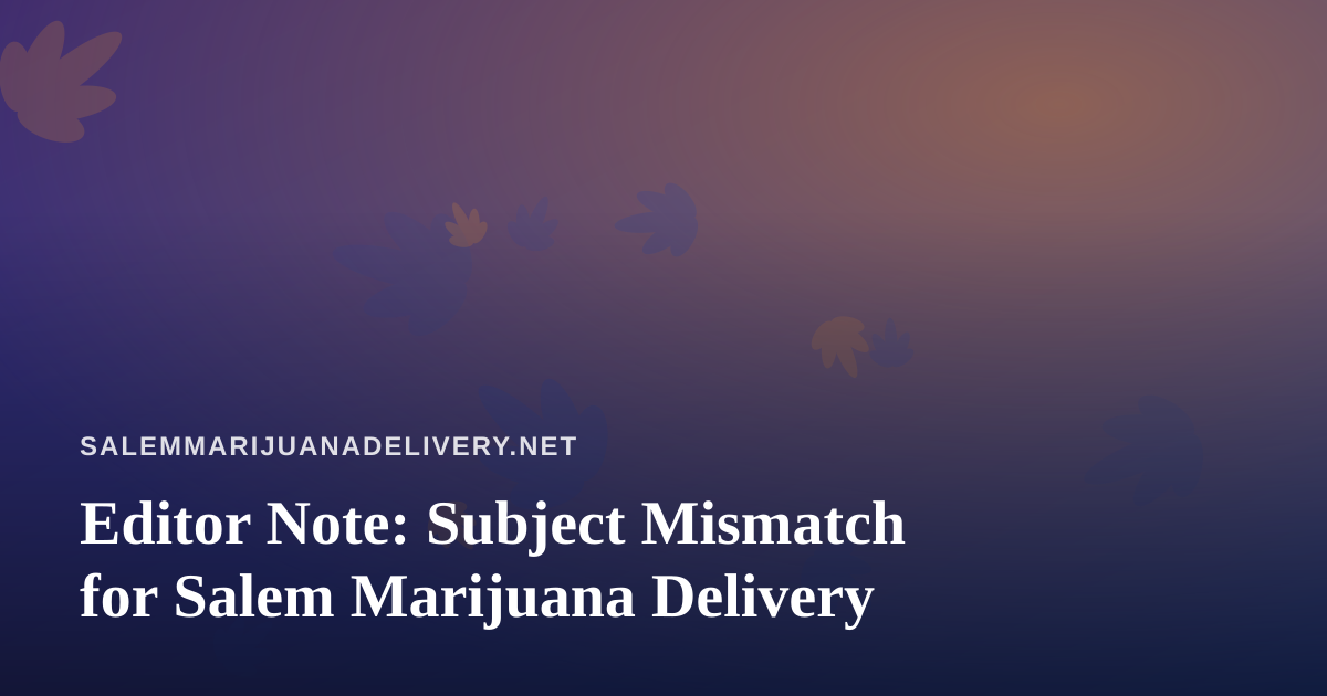 Editor Note: Subject Mismatch for Salem Marijuana Delivery