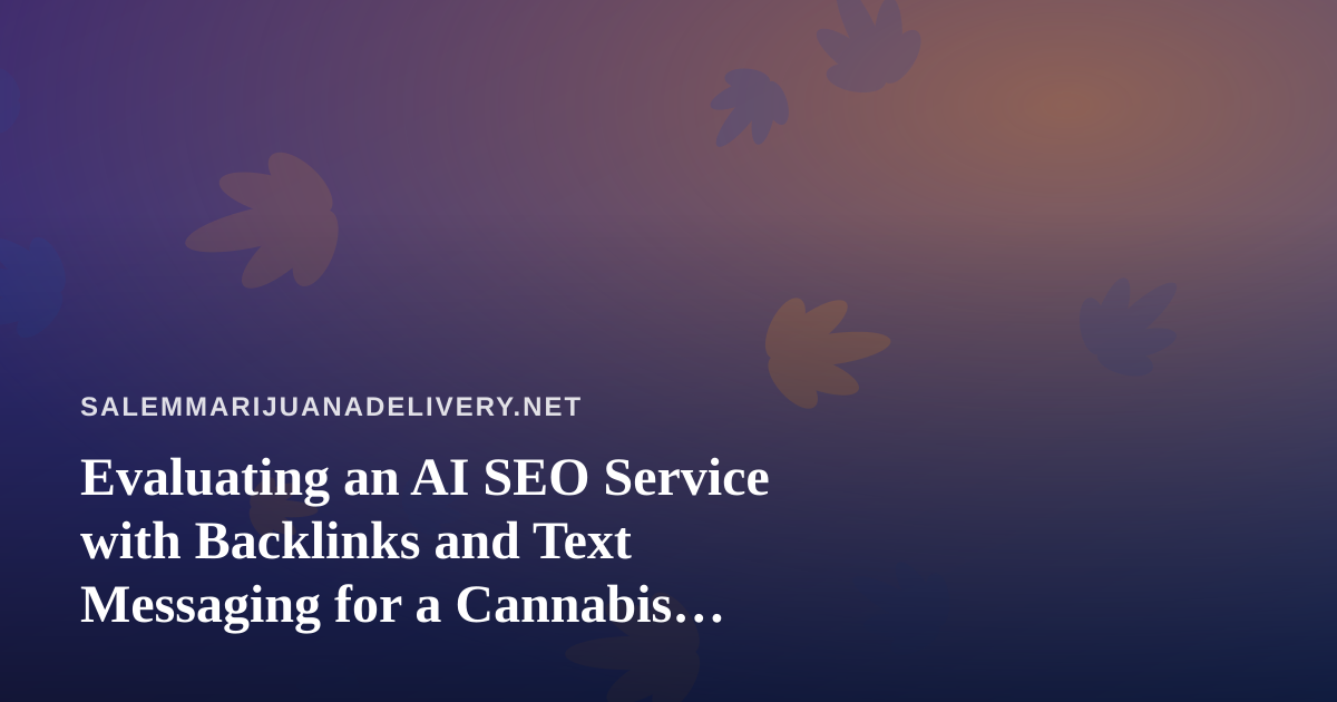 Evaluating an AI SEO Service with Backlinks and Text Messaging for a Cannabis Delivery Business