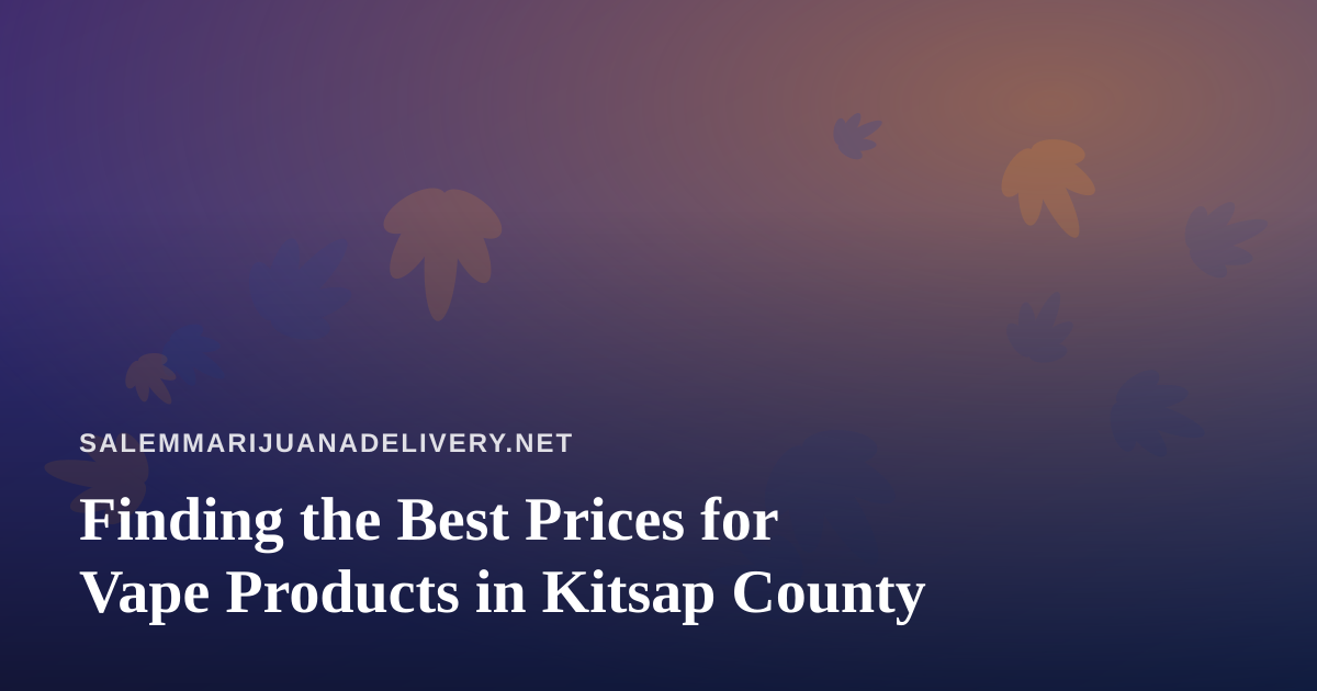 Finding the Best Prices for Vape Products in Kitsap County