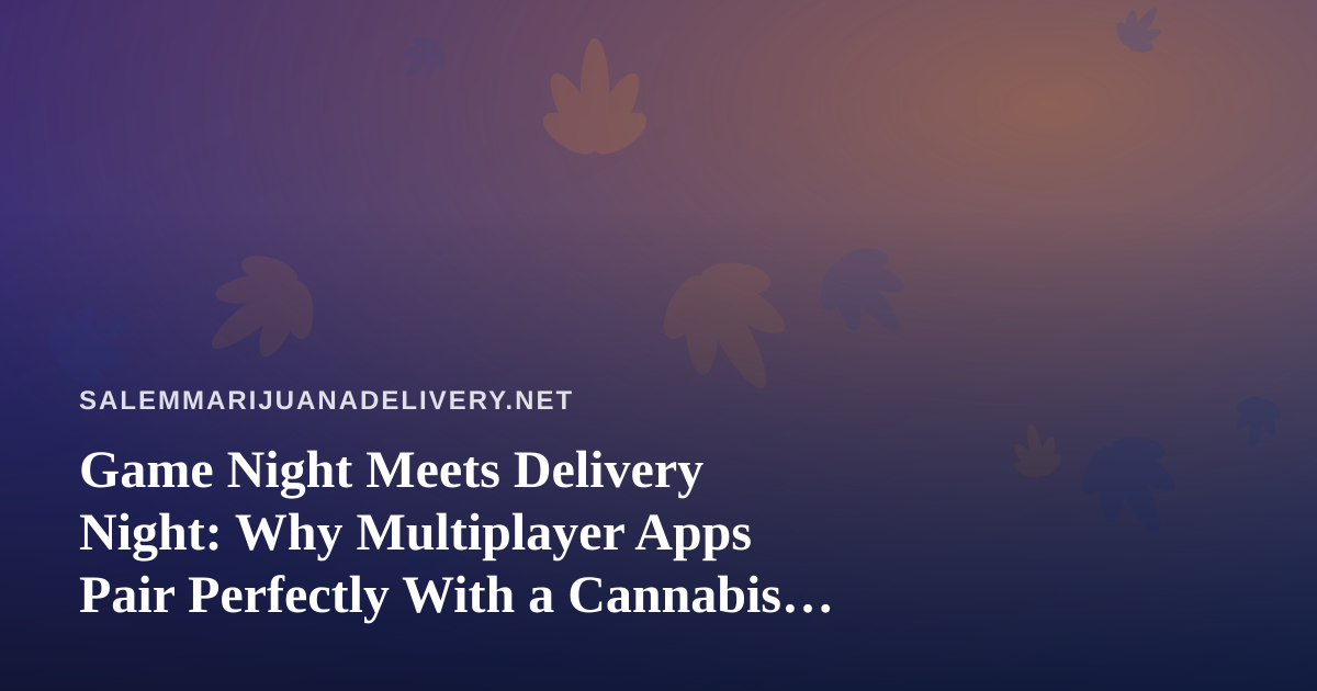 Game Night Meets Delivery Night: Why Multiplayer Apps Pair Perfectly With a Cannabis Delivery Order