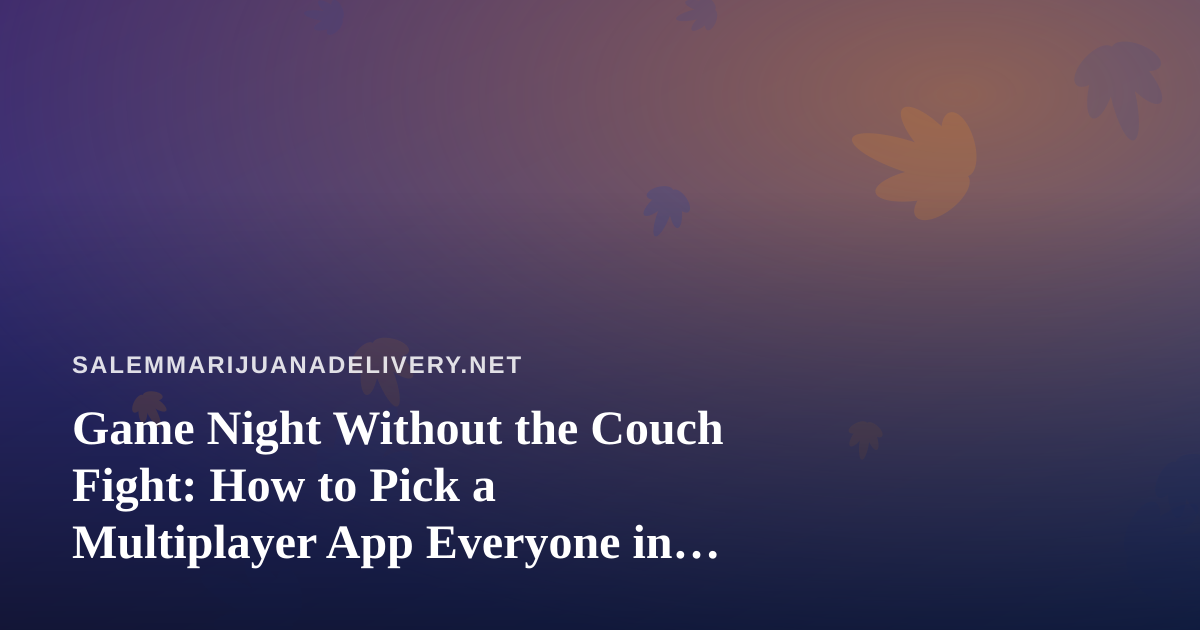 Game Night Without the Couch Fight: How to Pick a Multiplayer App Everyone in Your Group Will Actually Play