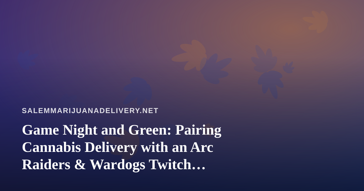 Game Night and Green: Pairing Cannabis Delivery with an Arc Raiders & Wardogs Twitch Stream