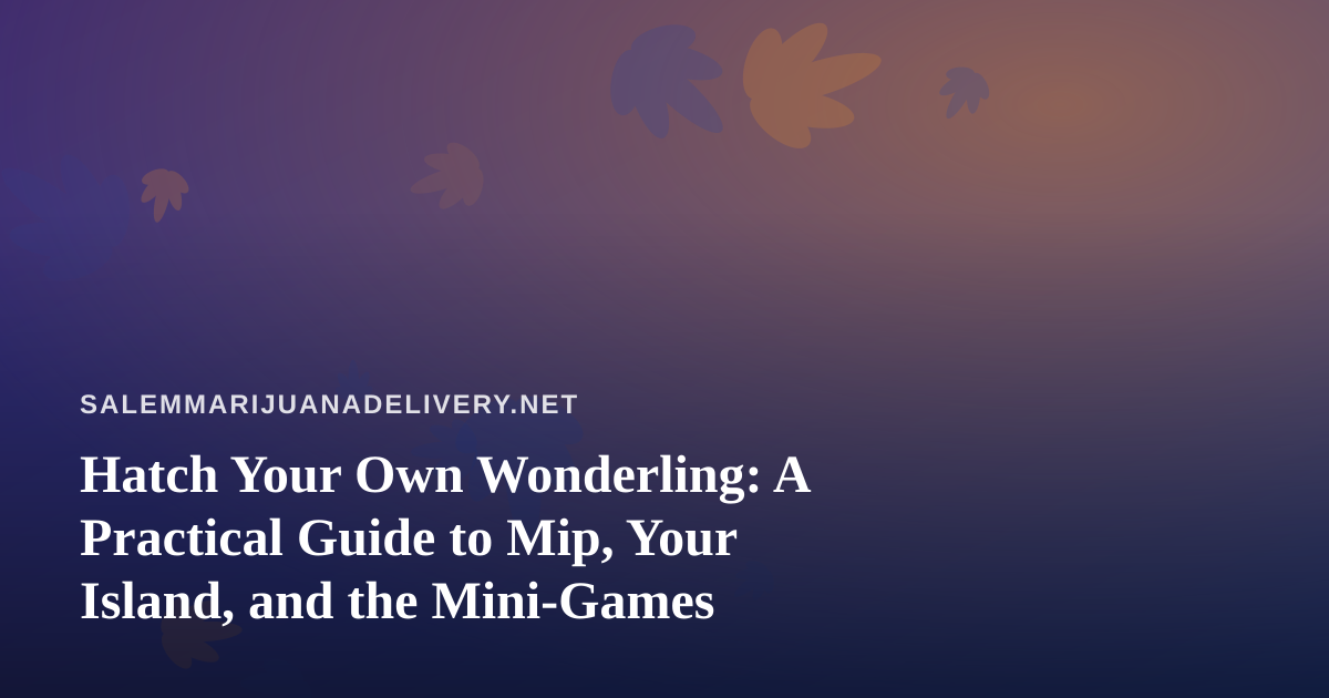 Hatch Your Own Wonderling: A Practical Guide to Mip, Your Island, and the Mini-Games