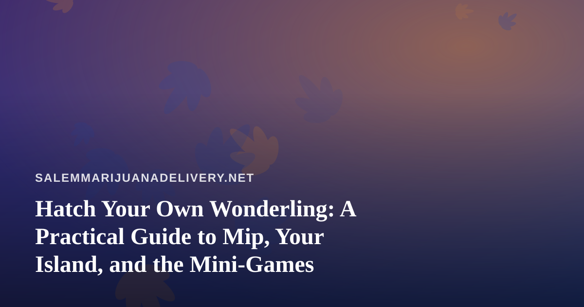 Hatch Your Own Wonderling: A Practical Guide to Mip, Your Island, and the Mini-Games