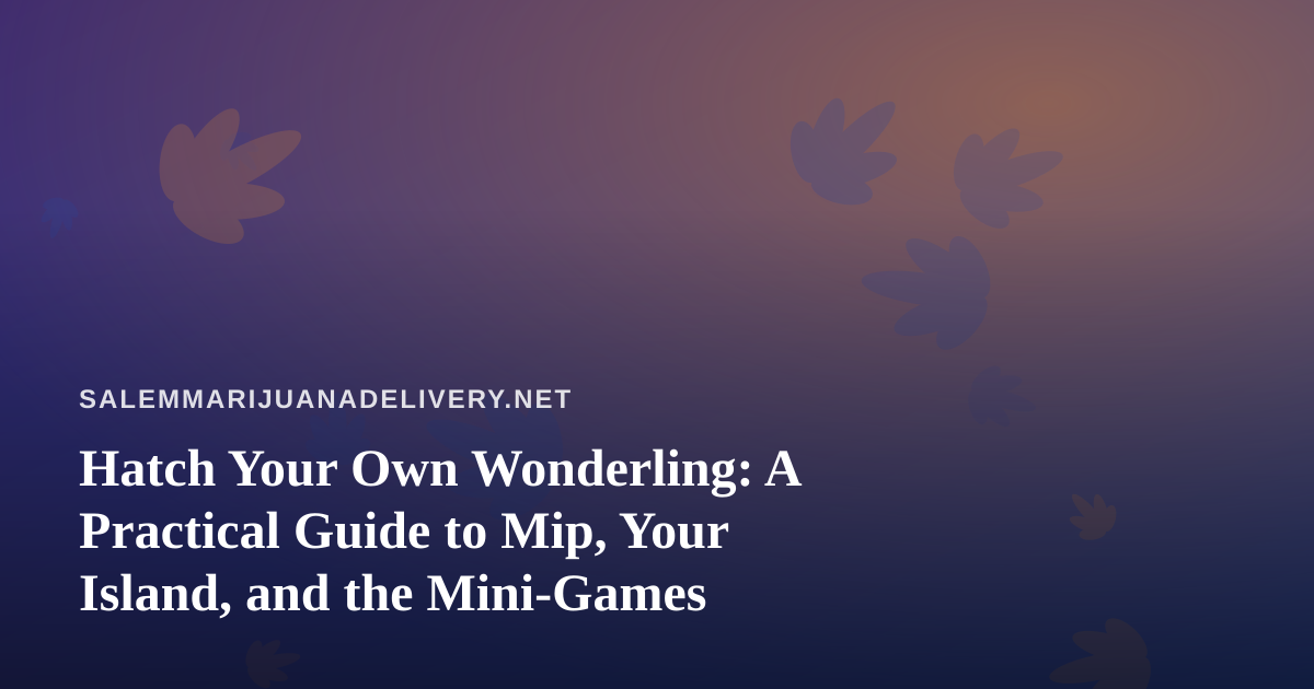 Hatch Your Own Wonderling: A Practical Guide to Mip, Your Island, and the Mini-Games