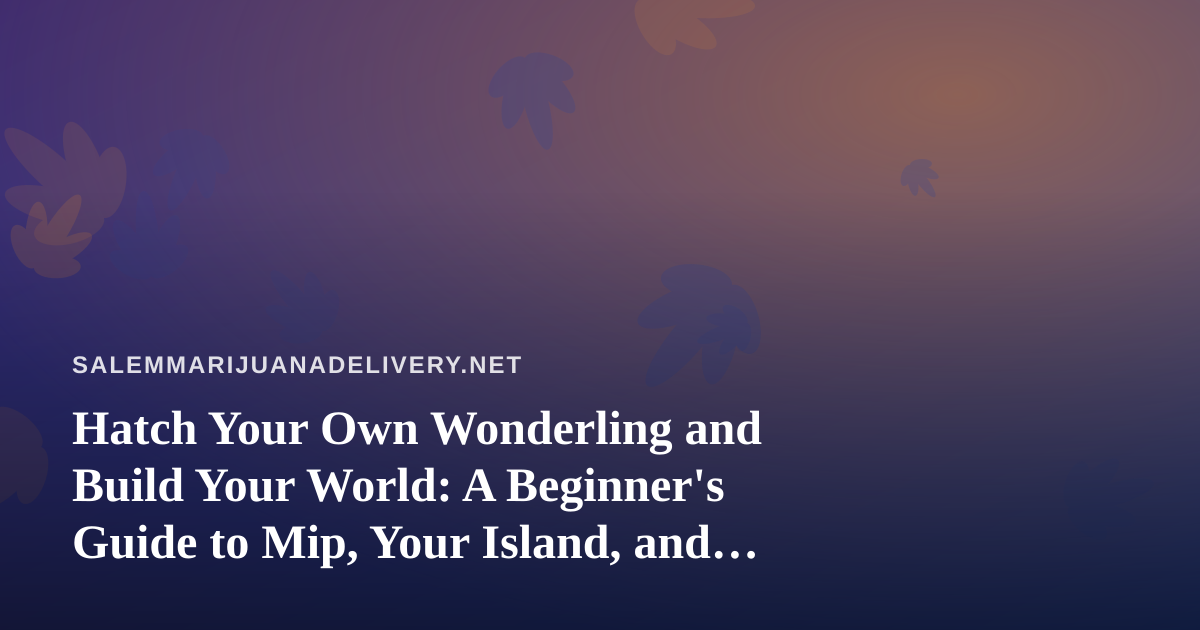Hatch Your Own Wonderling and Build Your World: A Beginner’s Guide to Mip, Your Island, and the Mini-Games