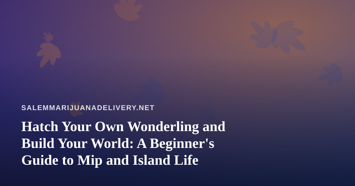Hatch Your Own Wonderling and Build Your World: A Beginner’s Guide to Mip and Island Life