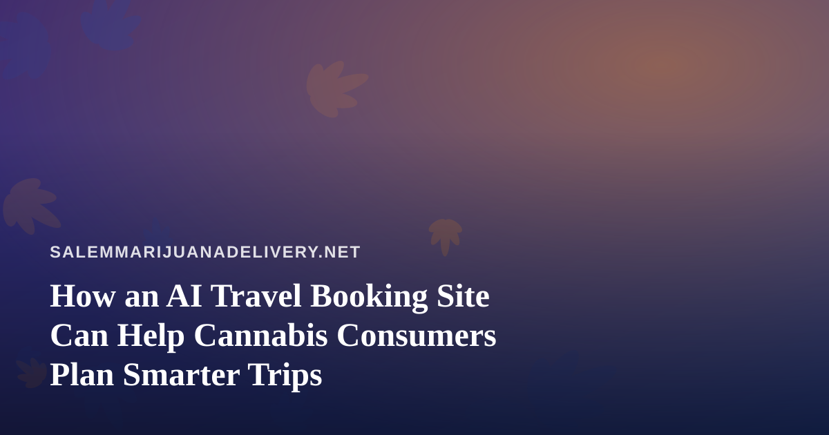 How an AI Travel Booking Site Can Help Cannabis Consumers Plan Smarter Trips