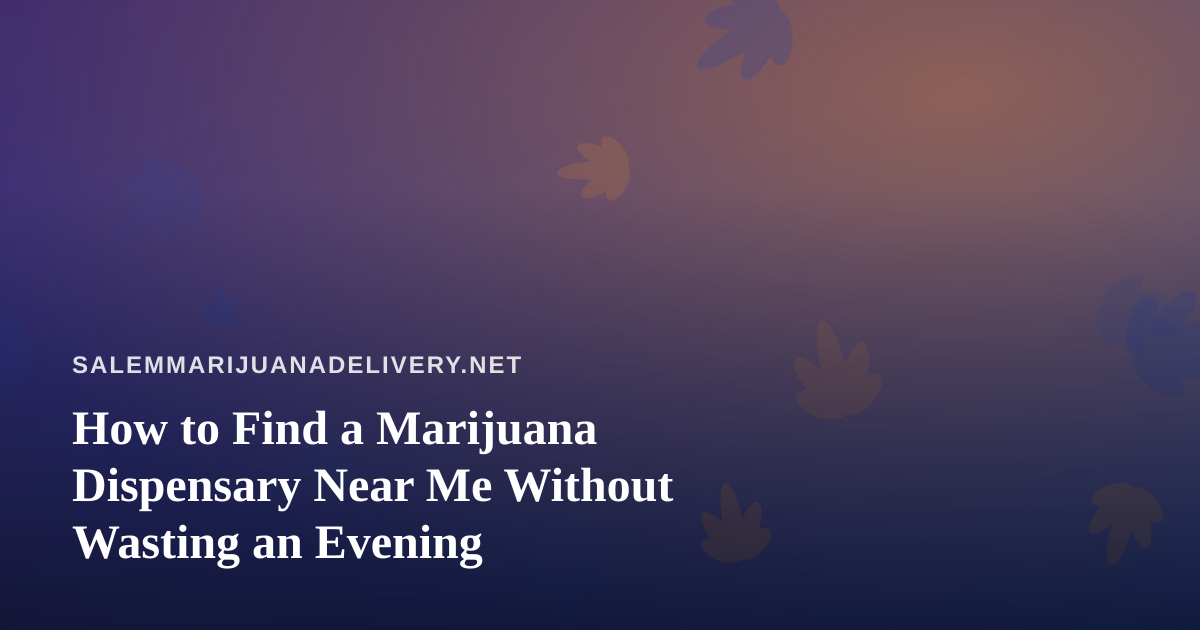 How to Find a Marijuana Dispensary Near Me Without Wasting an Evening