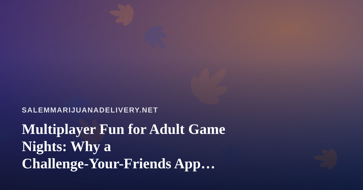 Multiplayer Fun for Adult Game Nights: Why a Challenge-Your-Friends App Belongs in Your Weekend Plans