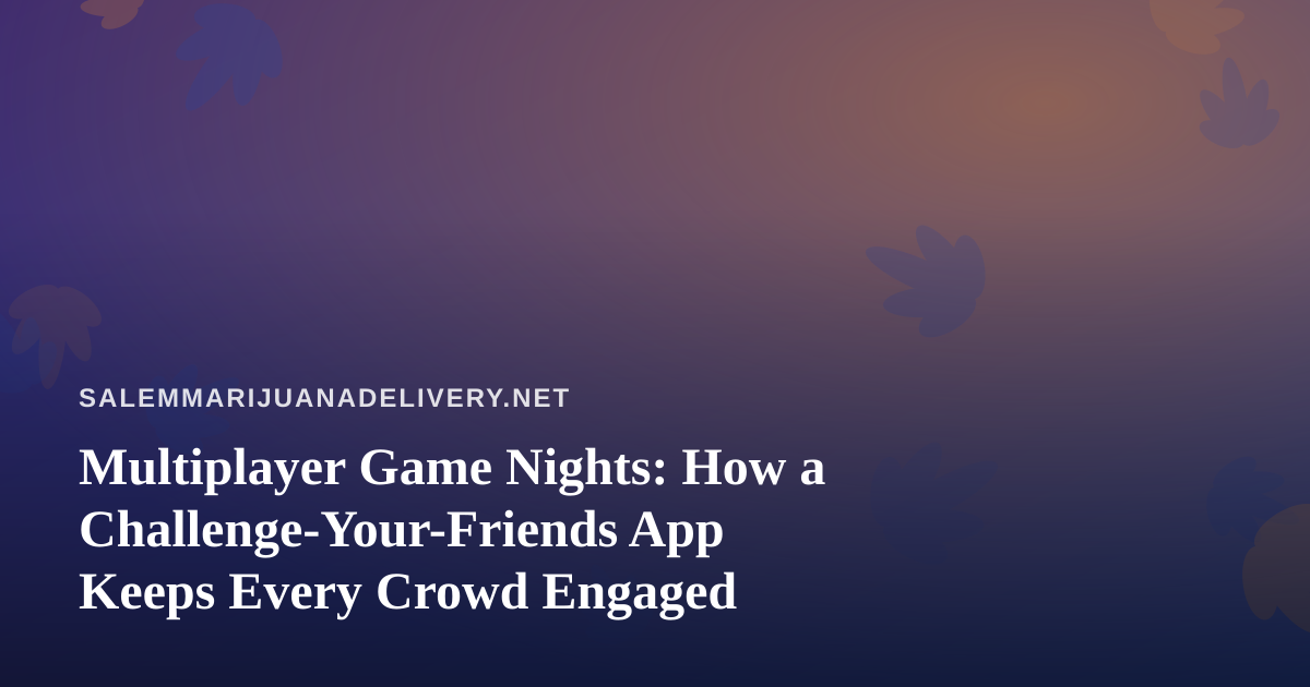 Multiplayer Game Nights: How a Challenge-Your-Friends App Keeps Every Crowd Engaged