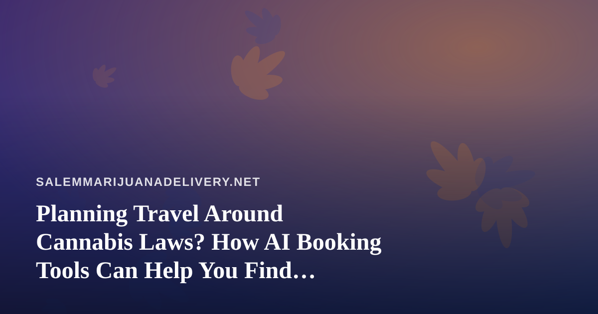 Planning Travel Around Cannabis Laws? How AI Booking Tools Can Help You Find Flights and Hotels