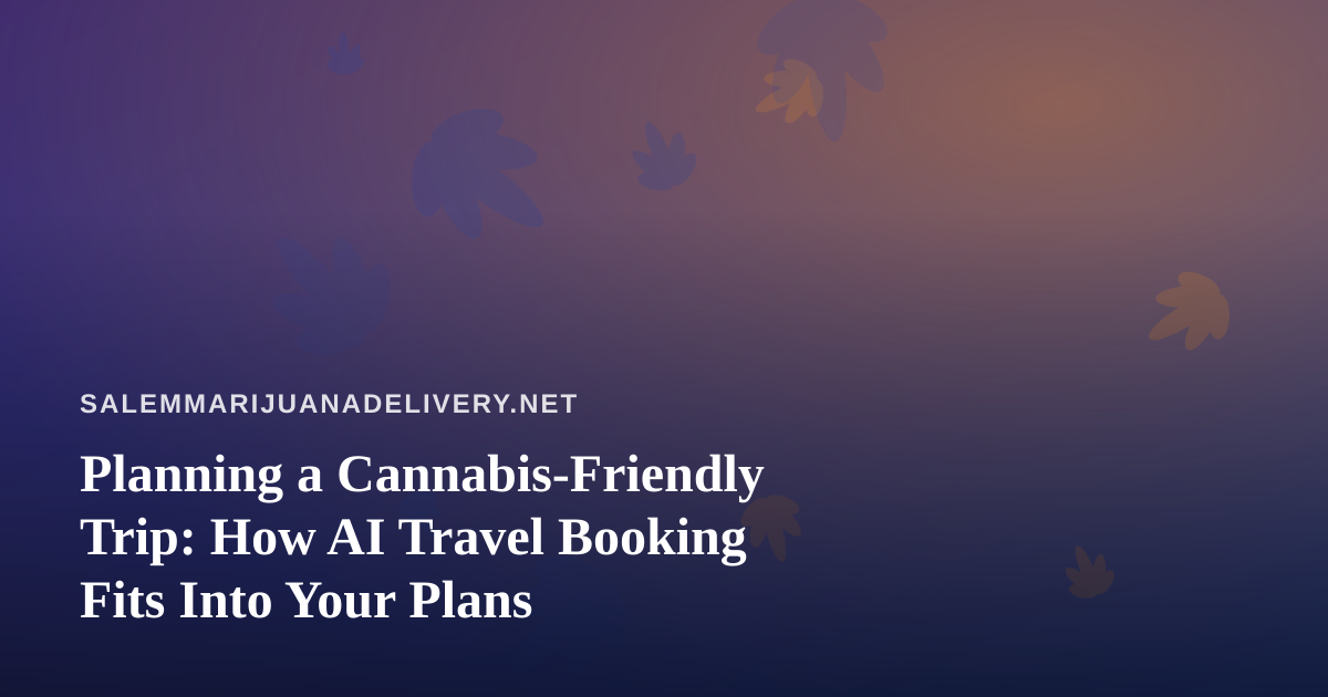 Planning a Cannabis-Friendly Trip: How AI Travel Booking Fits Into Your Plans