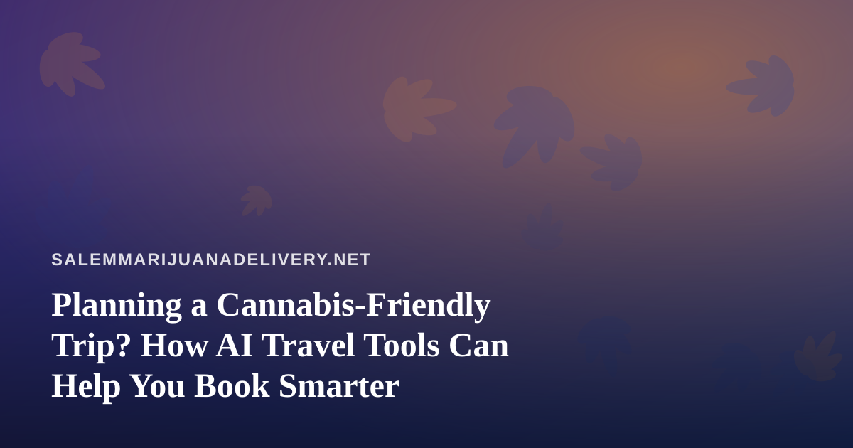 Planning a Cannabis-Friendly Trip? How AI Travel Tools Can Help You Book Smarter