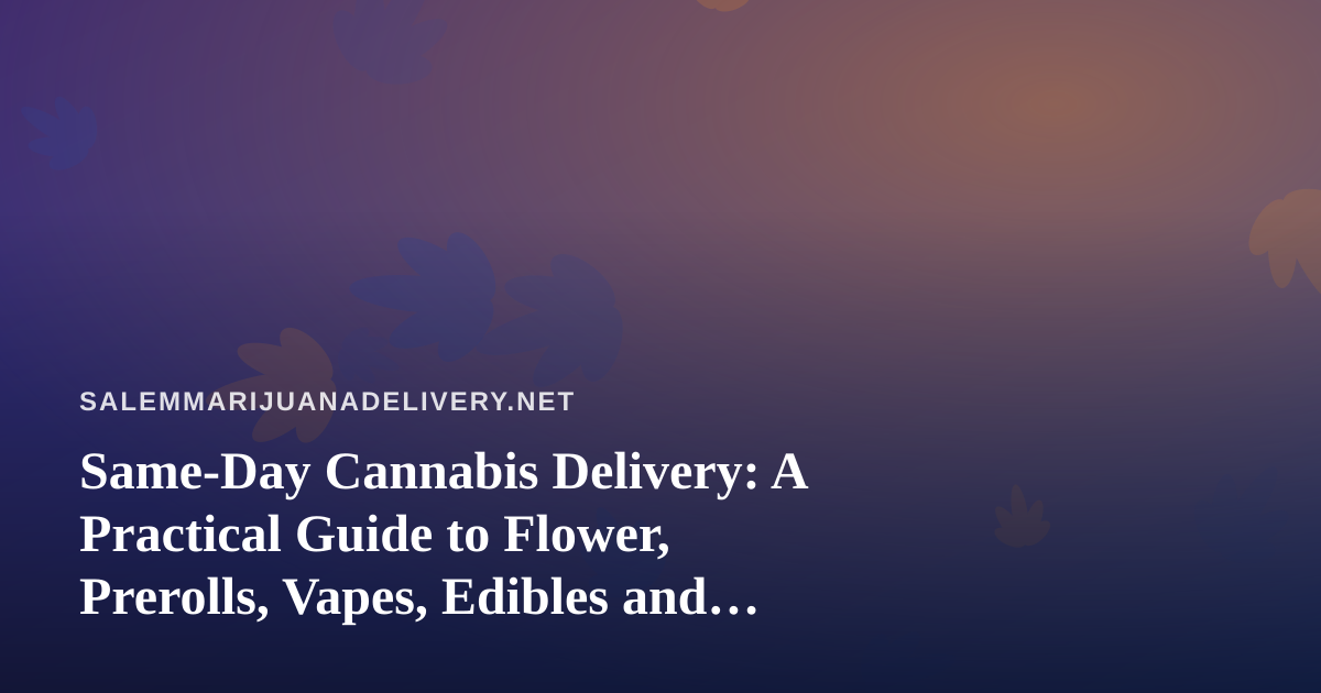 Same-Day Cannabis Delivery: A Practical Guide to Flower, Prerolls, Vapes, Edibles and Concentrates