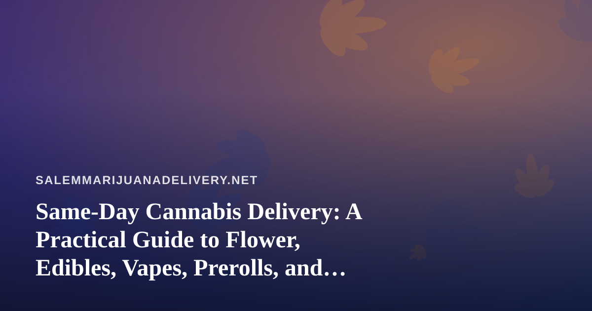 Same-Day Cannabis Delivery: A Practical Guide to Flower, Edibles, Vapes, Prerolls, and Concentrates