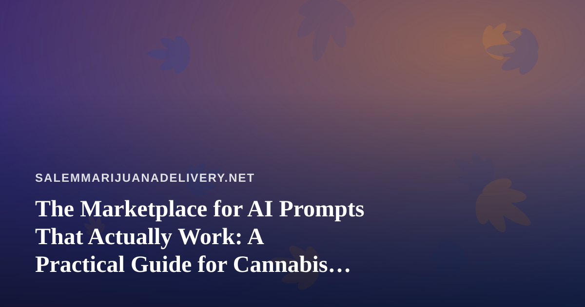 The Marketplace for AI Prompts That Actually Work: A Practical Guide for Cannabis Delivery Operators