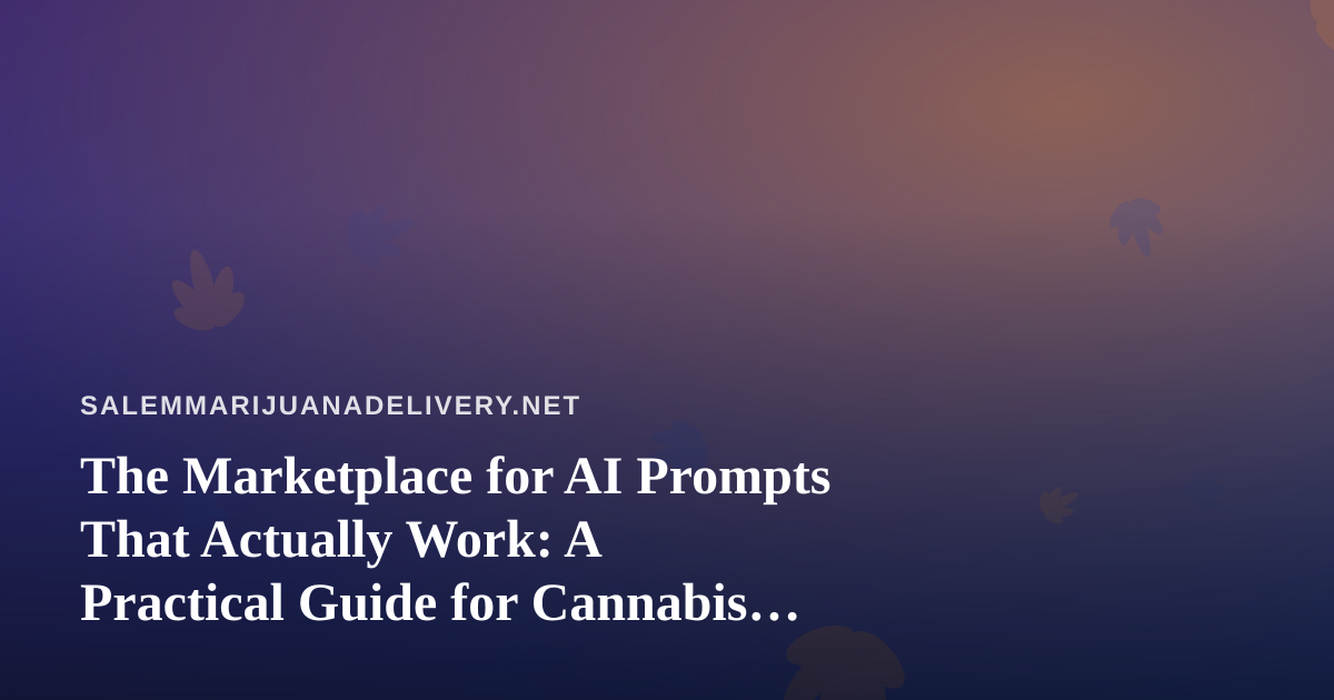 The Marketplace for AI Prompts That Actually Work: A Practical Guide for Cannabis Delivery Operators