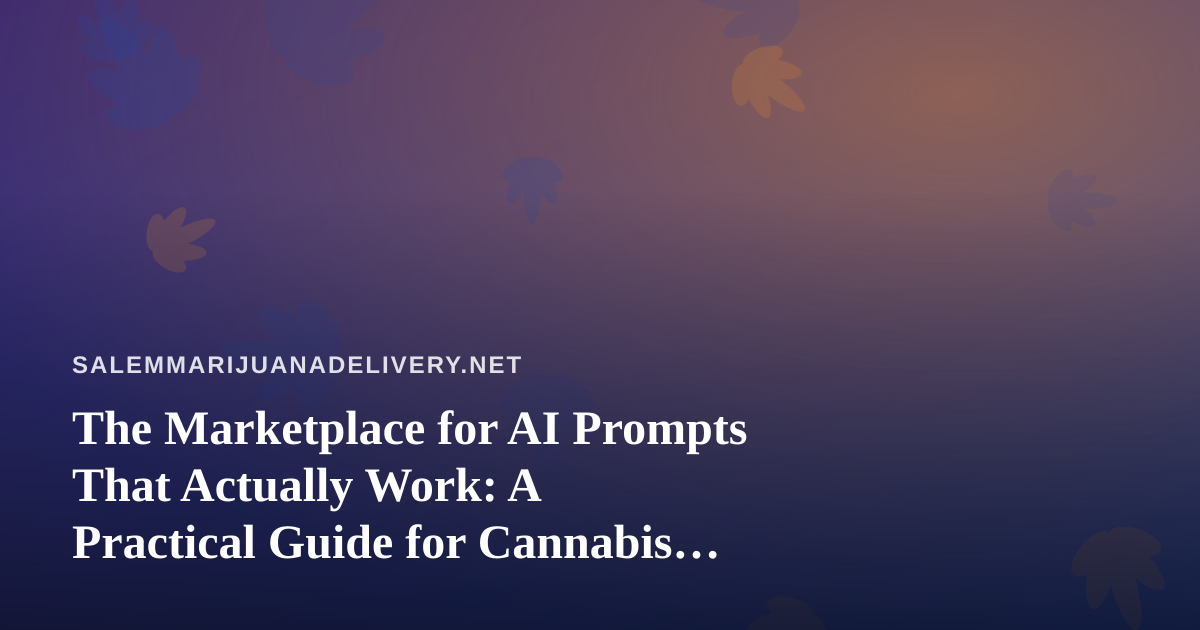 The Marketplace for AI Prompts That Actually Work: A Practical Guide for Cannabis Delivery Teams