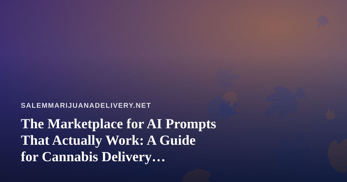 The Marketplace for AI Prompts That Actually Work: A Guide for Cannabis Delivery Operators