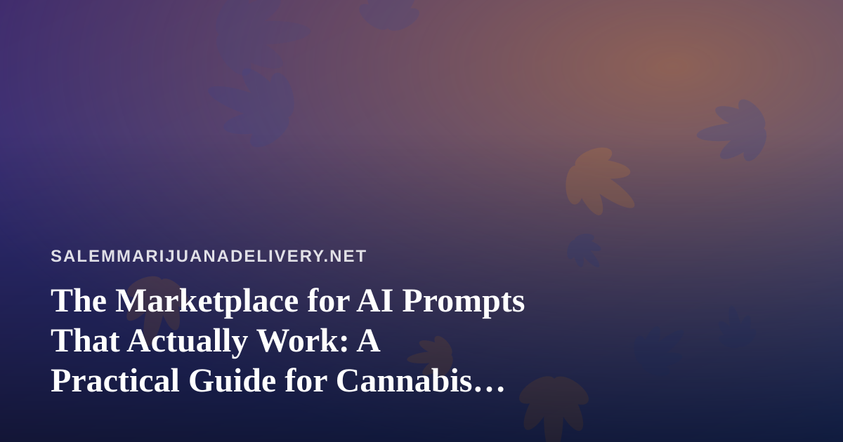 The Marketplace for AI Prompts That Actually Work: A Practical Guide for Cannabis Delivery Operators