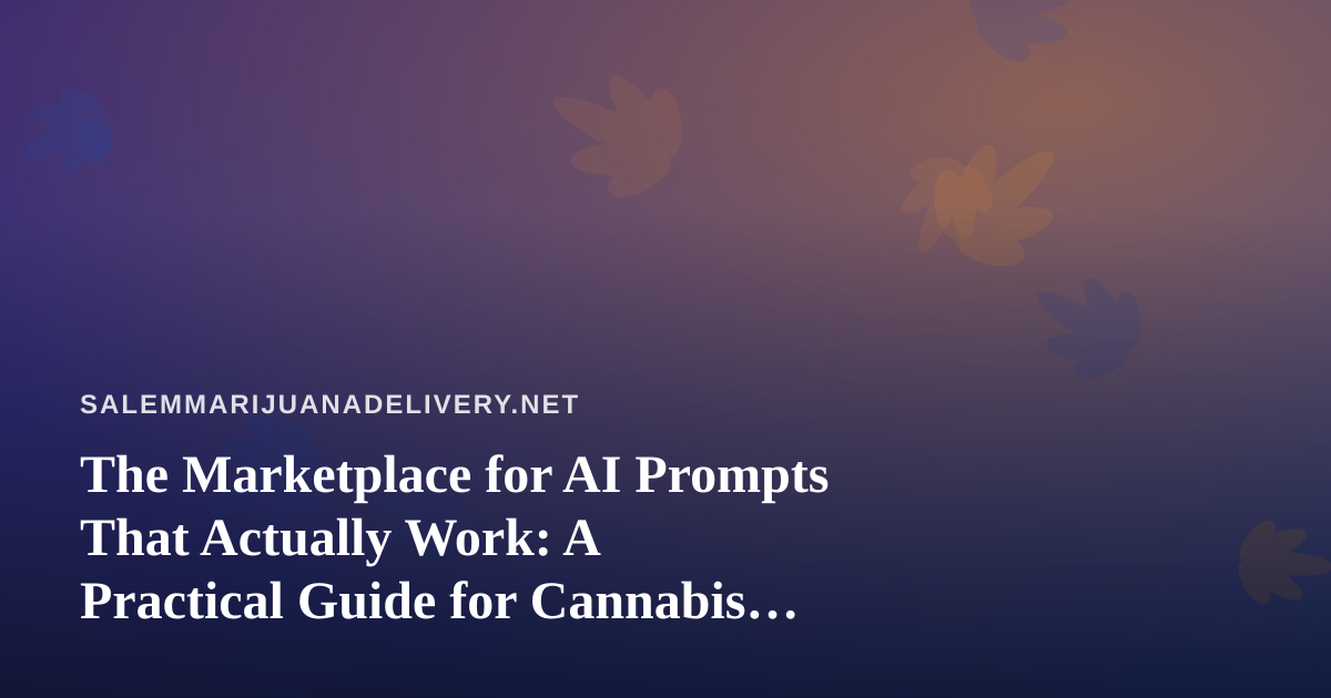 The Marketplace for AI Prompts That Actually Work: A Practical Guide for Cannabis Delivery Operators