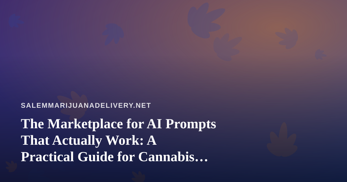 The Marketplace for AI Prompts That Actually Work: A Practical Guide for Cannabis Delivery Teams
