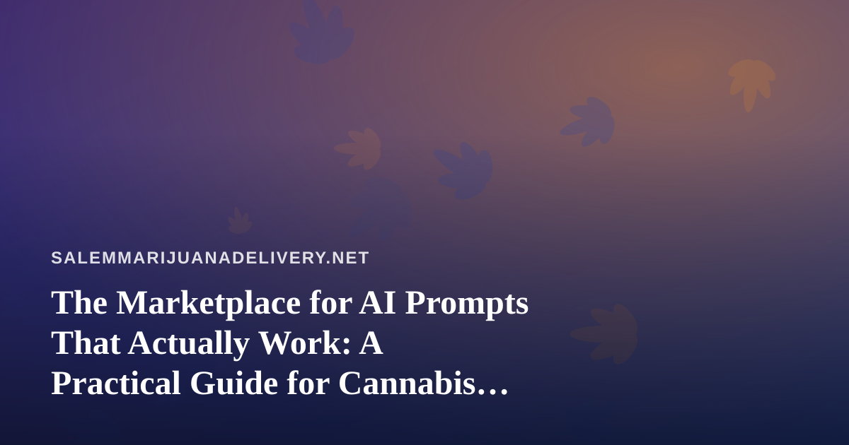 The Marketplace for AI Prompts That Actually Work: A Practical Guide for Cannabis Delivery Teams
