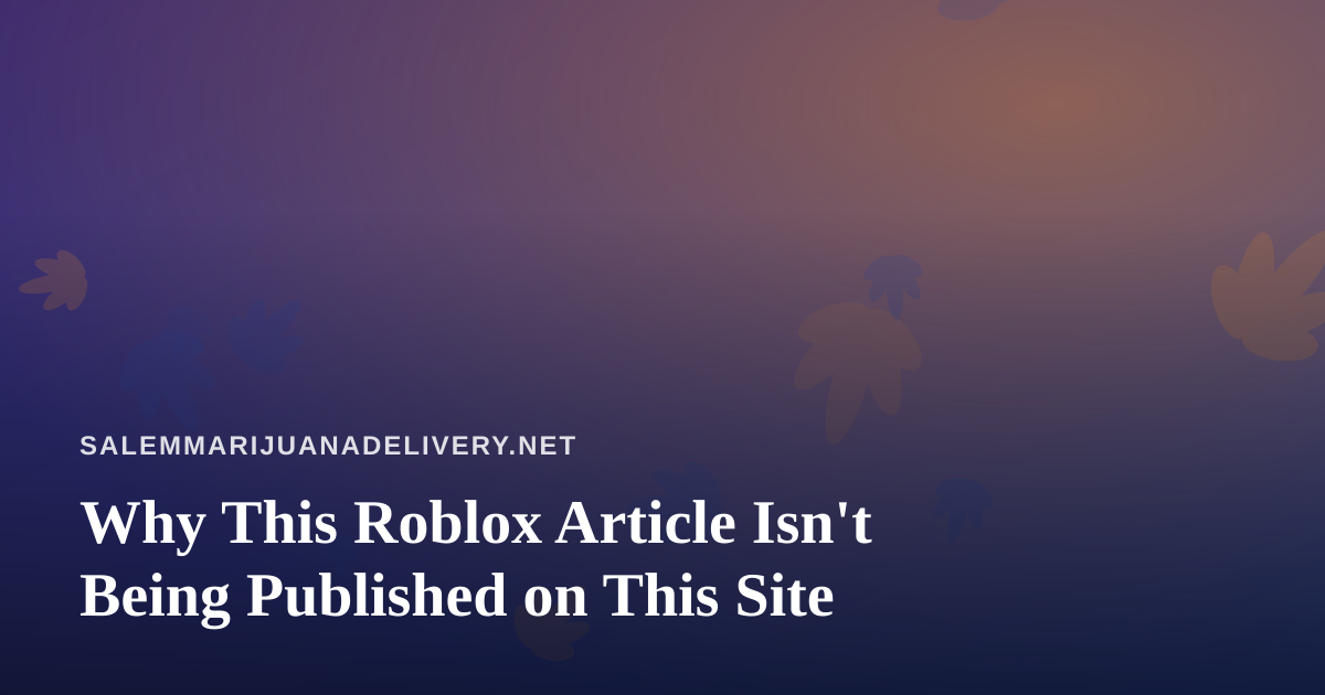 Why This Roblox Article Isn’t Being Published on This Site